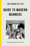 The School of Life Guide to Modern Manners: how to navigate the dilemmas of social life - The school of LifeThe