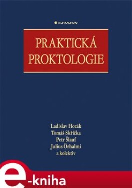 Praktická proktologie - kol., Ladislav Horák, Tomáš Skřička, Petr Šlauf, Julius Örhalmi e-kniha
