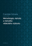 Metodologie, metody a metodika vědeckého výzkumu - František Ochrana