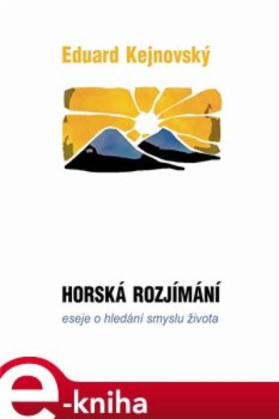 Horská rozjímání. eseje o hledání smyslu života - Eduard Kejnovský e-kniha