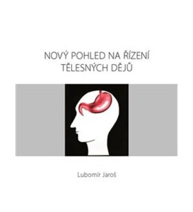 Nový pohled na řízení tělesných dějů Lubomír Jaroš