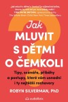 Jak mluvit s dětmi o čemkoli - Tipy, scénáře, příběhy a kroky, které vám usnadní i ty nejtěžší rozhovory - Robyn Silverman