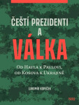 Čeští prezidenti a válka - Od Havla k Pavlovi, od Kosova k Ukrajině - Lubomír Kopeček