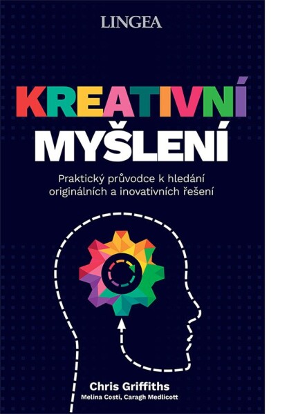 Kreativní myšlení - Praktický průvodce k hledání originálních a inovativních řešení - Chris Griffiths; Melina Costi; Caragh Medlicott