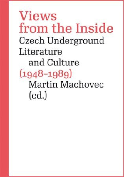Views from the Inside - Czech Underground Literature and Culture (1948-1989) - Martin Machovec