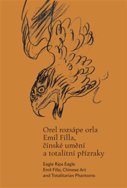 Orel rozsápe orla - Emil Filla, čínské umění a totalitní přízraky - Michaela Pejčochová