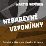 Nebarevné vzpomínky - O rodičích a dětství, ale hlavně o 60. letech. - Martin Vopěnka