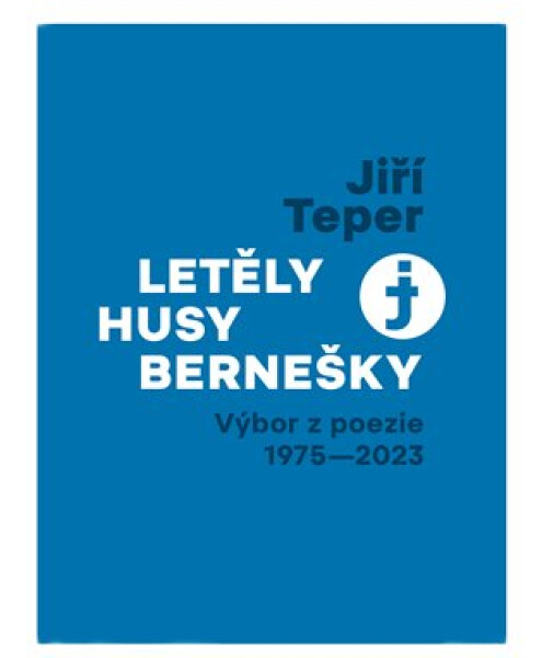 Letěly husy bernešky - Výbor z poezie 1975-2023 - Jiří Teper