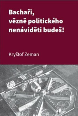 Bachaři, vězně politického nenáviděti budeš! - Kryštof Zeman