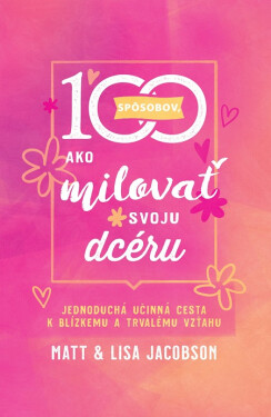 100 spôsobov, ako milovať svoju dcéru - Matt Jacobson, Lisa Jacobson