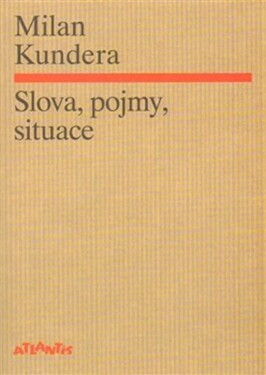 Slova, pojmy, situace Milan Kundera