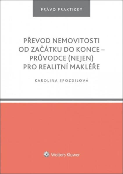 Převod nemovitosti od začátku do konce - Průvodce (nejen) pro realitní makléře - Karolina Spozdilová