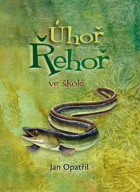 Úhoř Řehoř ve škole - Opatřil Jan
