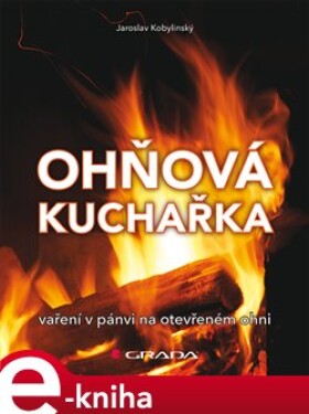Ohňová kuchařka. vaření v pánvi na otevřeném ohni - Jaroslav Kobylinský e-kniha