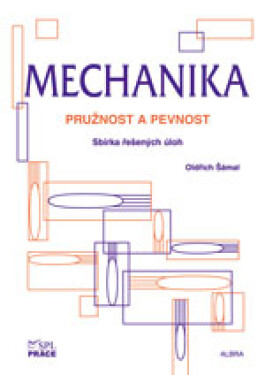 Mechanika - Pružnost a pevnost - Sbírka řešených úloh - Oldřich Šámal