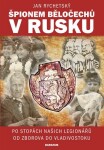 Špionem Běločechů v Rusku - Po stopách našich legionářů od Zborova do Vladivostoku - Jan Rychetský