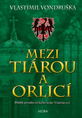 Mezi tiárou a orlicí - Příběh prvního českého krále Vratislava I., 5. vydání - Vlastimil Vondruška