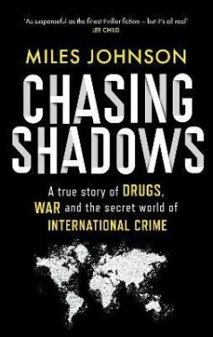 Chasing Shadows: A true story of drugs, war and the secret world of international crime - Miles Johnson