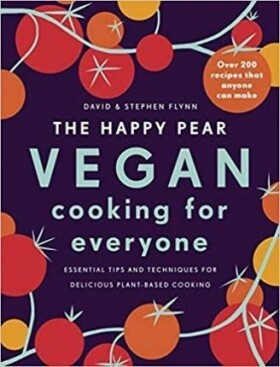 The Happy Pear: Vegan Cooking for Everyone : Over 200 Delicious Recipes That Anyone Can Make - David Flynn