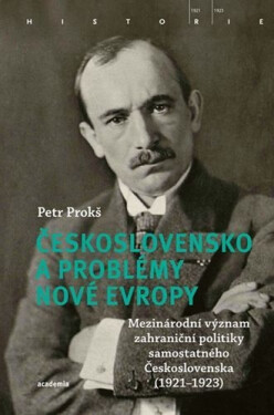 Československo a problémy nové Evropy - Mezinárodní význam zahraniční politiky samostatného Československa (1921–1923) - Petr Prokš