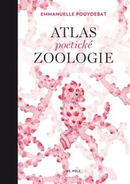 Atlas poetické zoologie Emmanuelle Pouydebat