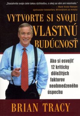 Vytvorte si svoju vlastnú budúcnosť Brian Tracy