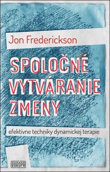 Spoločné vytváranie zmeny; efektívne techniky dynamickej terapie - Jon Frederickson