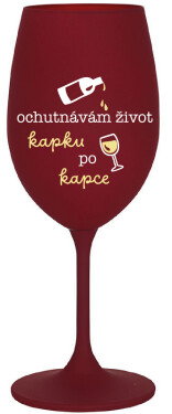 OCHUTNÁVÁM ŽIVOT KAPKU PO KAPCE - bordo sklenice na víno 350 ml