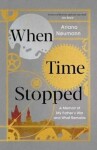 When Time Stopped : A Memoir of My Father's War and What Remains - Ariana Neumann