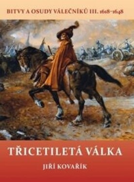 Třicetiletá válka - Bitvy a osudy válečníků III. 1618-1648 - Jiří Kovařík