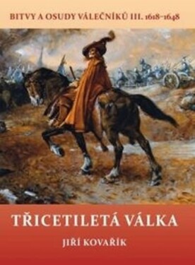 Třicetiletá válka Bitvy osudy válečníků III. 1618-1648 Kovařík Jiří