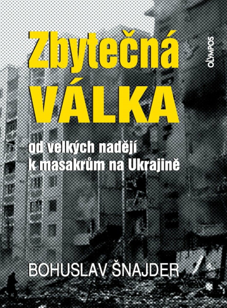 Zbytečná válka - Od velkých nadějí k masakrům na Ukrajině - Bohuslav Šnajder