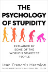 The Psychology of Stupidity : Explained by Some of the World´s Smartest People - Jean-Franco Marmion