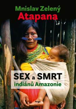 Sex a smrt indiánů Amazonie - Mnislav Zelený-Atapana
