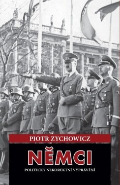 Němci - Politicky nekorektní vyprávění - Piotr Zychowicz