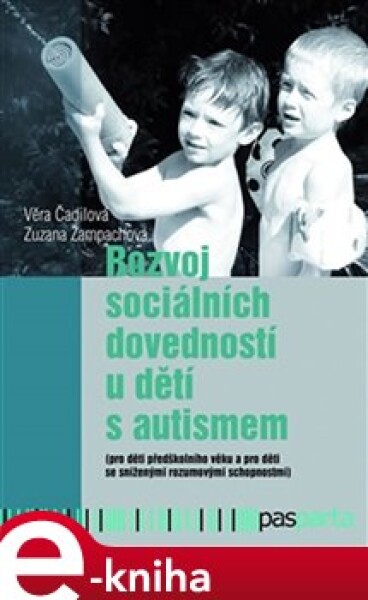 Rozvoj sociálních dovedností u dětí s autismem. (pro děti předškolního věku a pro děti se sníženými rozumovými schopnostmi) - Věra Čadilová, Zuzana Žampachová e-kniha