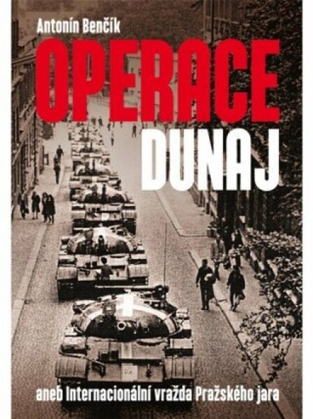 Operace Dunaj aneb Internacionální vražda Pražského jara - Antonín Benčík - e-kniha