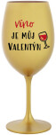 VÍNO JE MŮJ VALENTÝN - zlatá sklenice na víno 350 ml