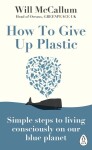 How to Give Up Plastic: to Plastic: Will McCallum