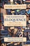 The Elements of Eloquence: How To Turn the Perfect English Phrase - Mark Forsyth