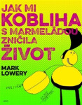 Jak mi kobliha marmeládou zničila život Mark Lowery