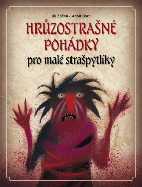 Hrůzostrašné pohádky pro malé strašpytlíky, 3. vydání - Jiří Žáček