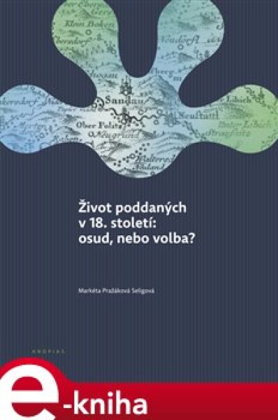 Život poddaných v 18. století: osud, nebo volba?. K demografickým, hospodářským, sociálním a rodinným aspektům života venkovských poddaných na panství Horní Police - Markéta Pražáková Seligová e-kniha