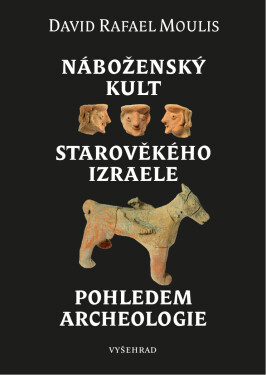 Náboženský kult starověkého Izraele pohledem archeologie - Moulis David Rafael