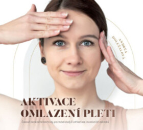 Aktivace omlazení pleti - Časově nenáročné techniky pro mladistvější vzhled bez invazivníc - Andrea Doležalová