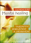 Mental Healing - Tajemství sebeléčení a uzdravení - Clemens Kuby