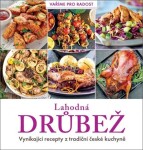 Lahodná drůbež - Vynikající recepty z tradiční české kuchyně - autorů kolektiv