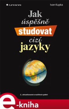 Jak úspěšně studovat cizí jazyky. 2., aktualizované a rozšířené vydání - Ivan Kupka e-kniha