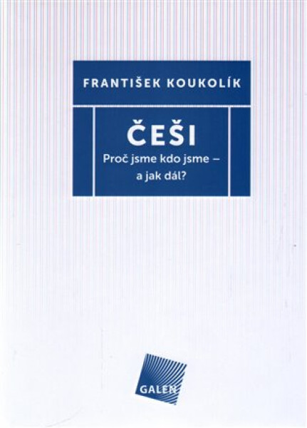 Češi - Proč jsme kdo jsme - a jak dál? - František Koukolík