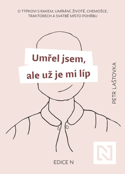 Umřel jsem, ale už je mi líp - O týpkovi s rakem, umírání, životě, chemošce, traktorech a svatbě místo pohřbu - Petr Laštovka